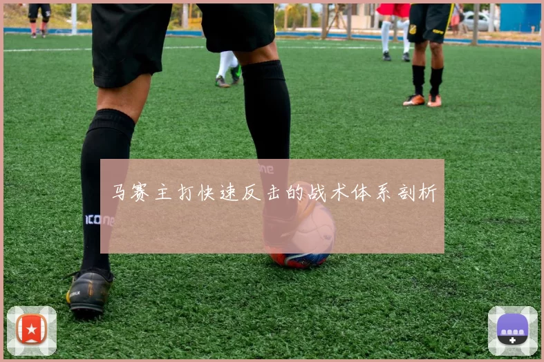马赛主打快速反击的战术体系剖析