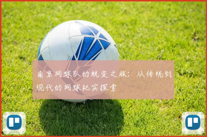 南京网球队的蜕变之旅：从传统到现代的网球纪实探索