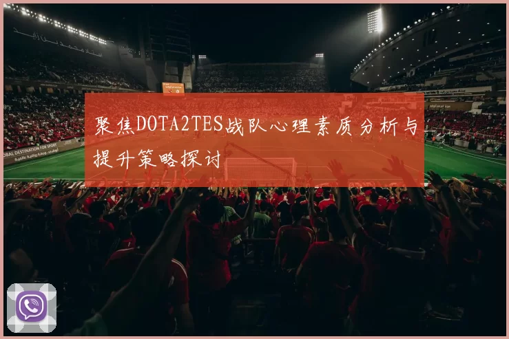 聚焦DOTA2TES战队心理素质分析与提升策略探讨