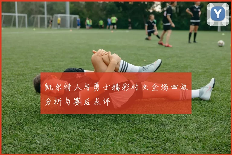 凯尔特人与勇士精彩对决全场回放分析与赛后点评