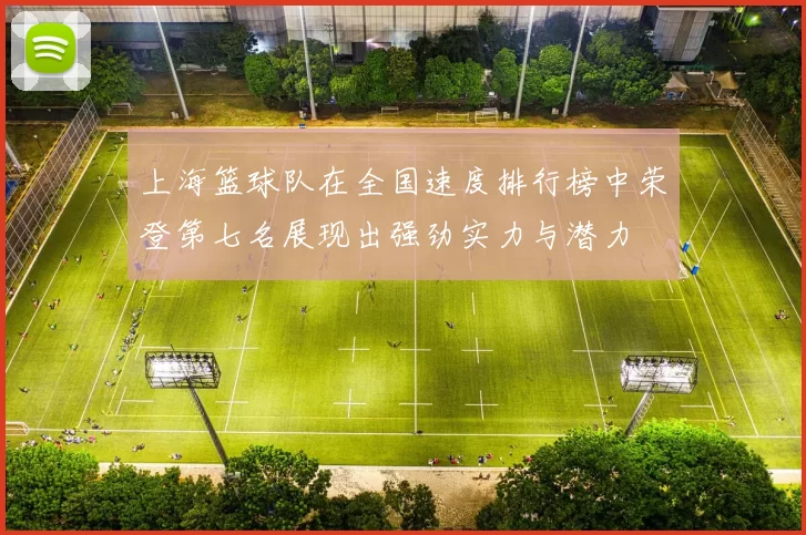 上海篮球队在全国速度排行榜中荣登第七名展现出强劲实力与潜力